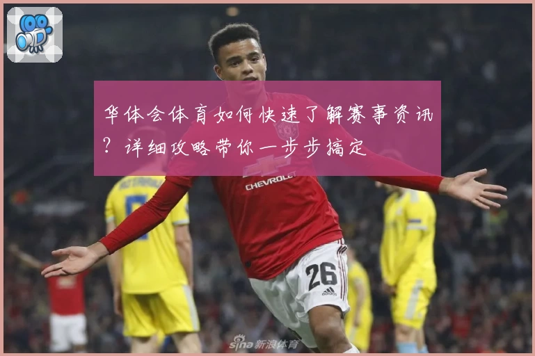 华体会体育如何快速了解赛事资讯?详细攻略带你一步步搞定