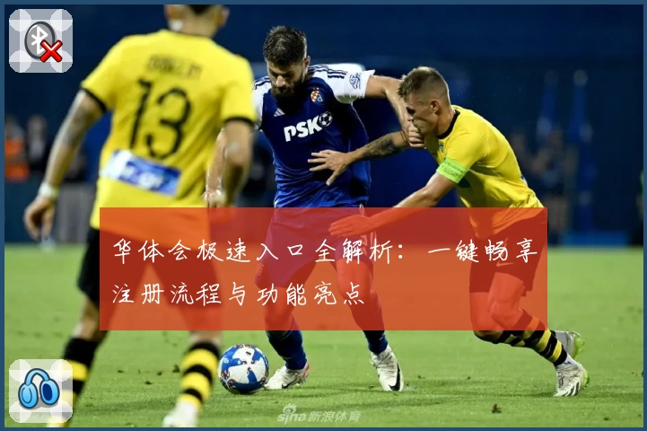 华体会极速入口全解析：一键畅享注册流程与功能亮点