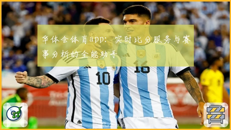 华体会体育app：实时比分服务与赛事分析的全能助手