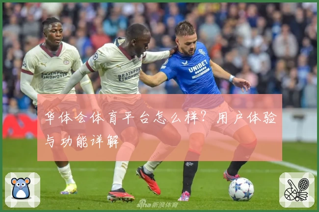 华体会体育平台怎么样？用户体验与功能详解
