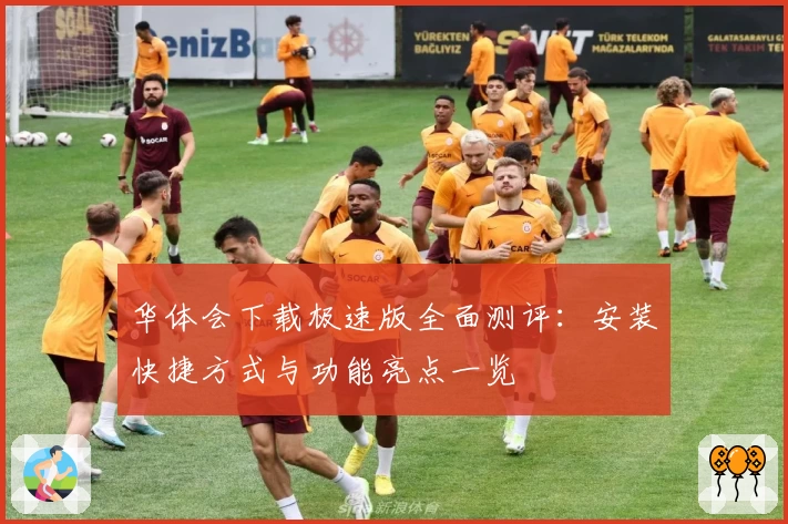 华体会下载极速版全面测评：安装快捷方式与功能亮点一览